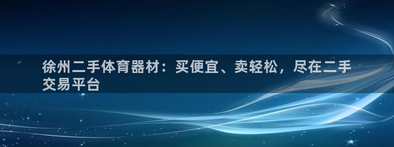 星欧娱乐属于什么档次的软件：徐州二手体育器材：买便宜