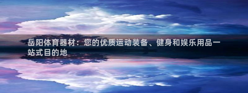 星欧娱乐扣款流程详解视频下载：岳阳体育器材：您的优质