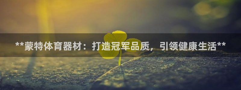 星娱乐文化传媒：**蒙特体育器材：打造冠军品质，引领