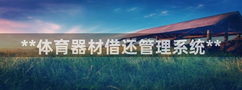 星欧娱乐平台怎么样知乎赚钱吗：**体育器材借还管理系