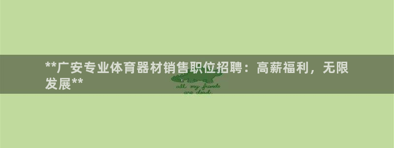 星欧娱乐官网下载安卓：**广安专业体育器材销售职位招