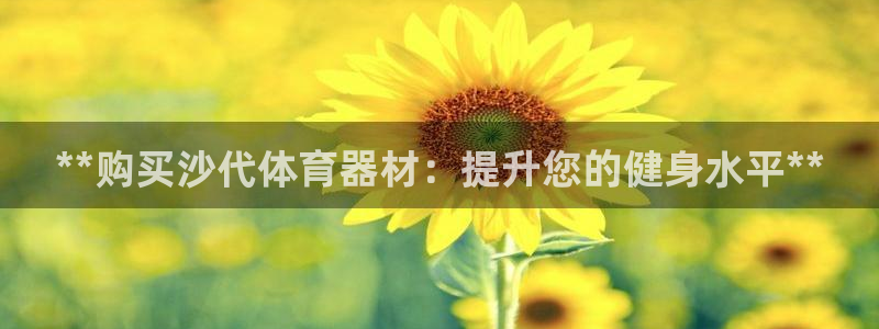 星欧娱乐官方客服联系方式是什么：**购买沙代体育器材