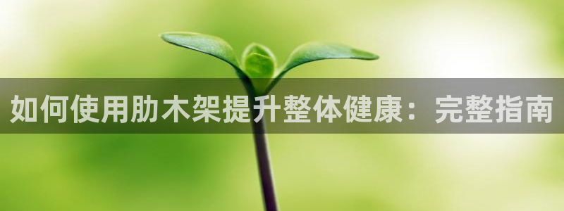 星欧娱乐属于什么档次的软件啊：如何使用肋木架提升整体