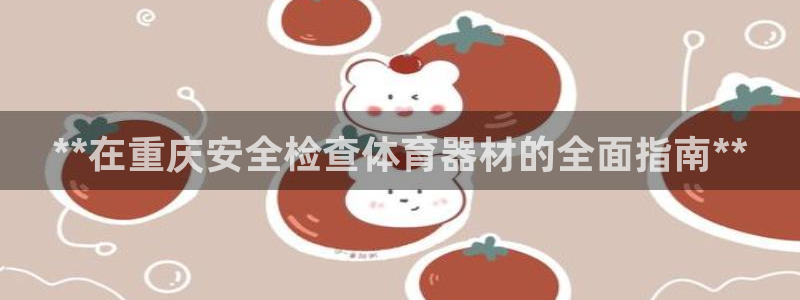 星欧娱乐最建议买的三个产品是什么：**在重庆安全检查体育器材