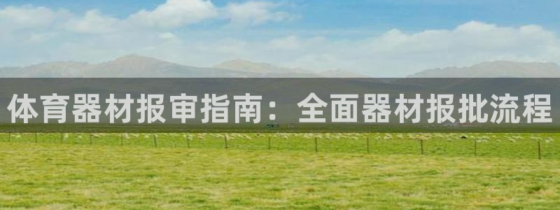 江苏星奥娱乐有限公司报名：体育器材报审指南：全面器材报批流程
