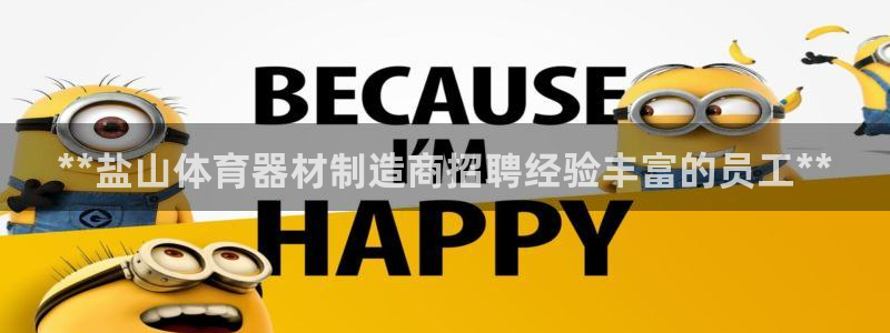星欧娱乐平台怎么样啊可靠吗：**盐山体育器材制造商招聘经验丰