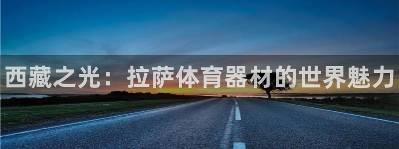 星欧娱乐是正规平台吗安全吗：西藏之光：拉萨体育器材的